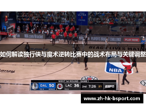 如何解读独行侠与魔术逆转比赛中的战术布局与关键调整