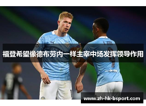 福登希望像德布劳内一样主宰中场发挥领导作用